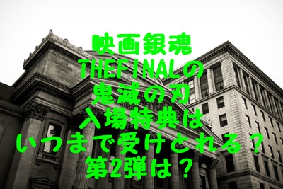 映画銀魂thefinalの鬼滅の刃入場特典はいつまで受けとれる 第2弾は Gix Sblog