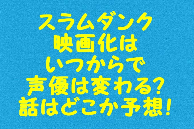 スラムダンク アニメ映画化はいつからで声優は変わる 物語はどこか予想 Gix Sblog